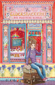 Title: Die Glücksbäckerei - Die magische Schule: Band 8, Author: Kathryn Littlewood