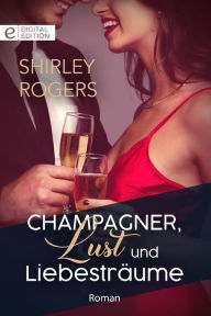 Title: Champagner, Lust und Liebesträume, Author: Shirley Rogers