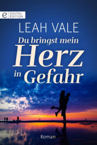 Title: Du bringst mein Herz in Gefahr, Author: Leah Vale