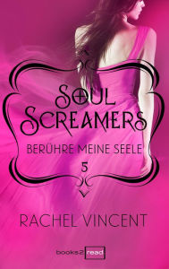 Title: Soul Screamers 5: Berühre meine Seele, Author: Rachel Vincent