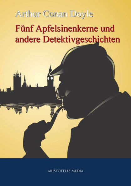 Fünf Apfelsinenkerne und andere Detektivgeschichten: Sherlock Holmes ermittelt