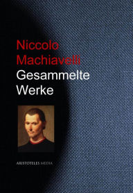Title: Gesammelte Werke Niccolo Machiavellis, Author: Niccolò Machiavelli