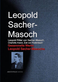 Title: Gesammelte Werke Leopold Sacher-Masochs, Author: Leopold Sacher-Masoch