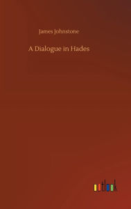 Title: A Dialogue in Hades, Author: James Johnstone