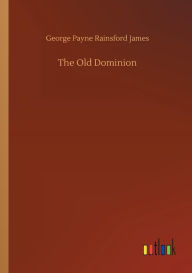 Title: The Old Dominion, Author: George Payne Rainsford James