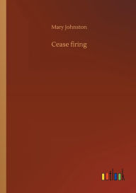 Title: Cease firing, Author: Mary Johnston