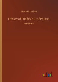 Title: History of Friedrich II. of Prussia, Author: Thomas Carlyle