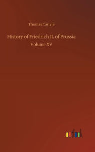 Title: History of Friedrich II. of Prussia, Author: Thomas Carlyle