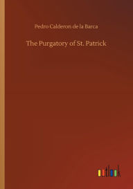 Title: The Purgatory of St. Patrick, Author: Pedro Calderon de la Barca