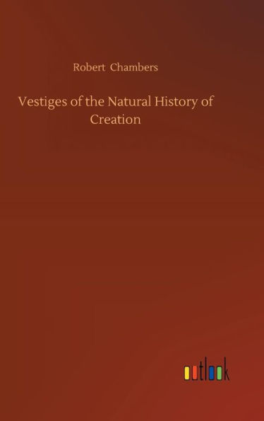 Vestiges of the Natural History of Creation