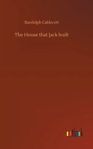 Title: The House that Jack built, Author: Randolph Caldecott