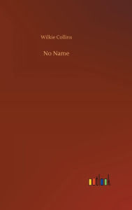 Title: No Name, Author: Wilkie Collins