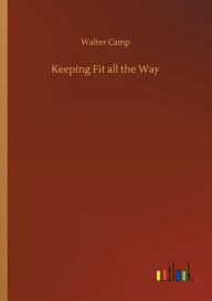 Title: Keeping Fit all the Way, Author: Walter Camp
