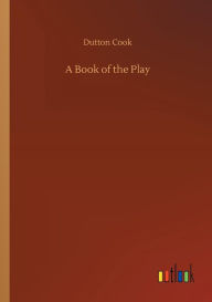 Title: A Book of the Play, Author: Dutton Cook