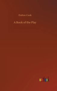 Title: A Book of the Play, Author: Dutton Cook