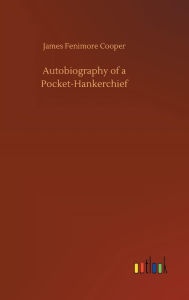 Title: Autobiography of a Pocket-Hankerchief, Author: James Fenimore Cooper