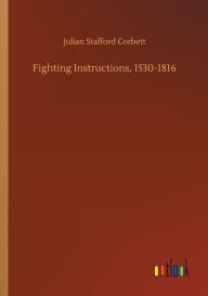 Title: Fighting Instructions, 1530-1816, Author: Julian Stafford Corbett
