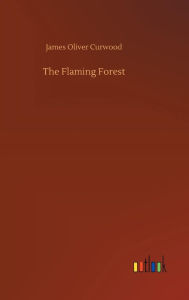 Title: The Flaming Forest, Author: James Oliver Curwood
