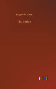 Title: The Forfeit, Author: Ridgwell Cullum