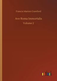 Title: Ave Roma Immortalis, Author: Francis Marion Crawford