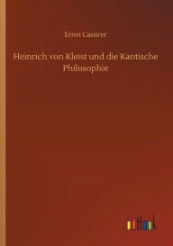 Title: Heinrich von Kleist und die Kantische Philosophie, Author: Ernst Cassirer