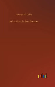 Title: John March, Southerner, Author: George W. Cable