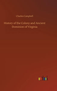 Title: History of the Colony and Ancient Dominion of Virginia, Author: Charles Campbell