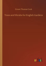 Title: Trees and Shrubs for English Gardens, Author: Ernest Thomas Cook