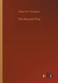 Title: The Moonlit Way, Author: Robert W Chambers