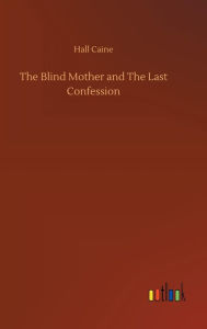 Title: The Blind Mother and The Last Confession, Author: Hall Caine