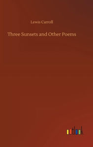 Title: Three Sunsets and Other Poems, Author: Lewis Carroll