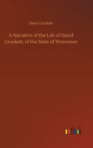 Title: A Narrative of the Life of David Crockett, of the State of Tennessee, Author: Davy Crockett