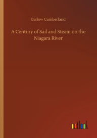 Title: A Century of Sail and Steam on the Niagara River, Author: Barlow Cumberland