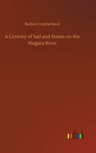 Title: A Century of Sail and Steam on the Niagara River, Author: Barlow Cumberland
