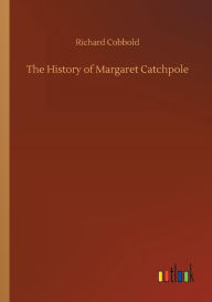 Title: The History of Margaret Catchpole, Author: Richard Cobbold