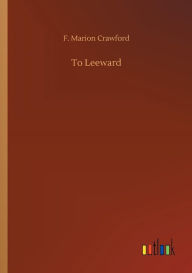 Title: To Leeward, Author: F Marion Crawford