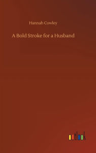 Title: A Bold Stroke for a Husband, Author: Hannah Cowley