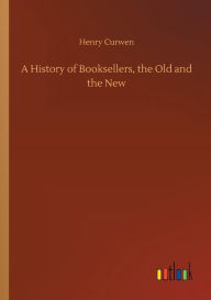Title: A History of Booksellers, the Old and the New, Author: Henry Curwen