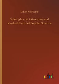 Title: Side-lights on Astronomy and Kindred Fields of Popular Science, Author: Simon Newcomb