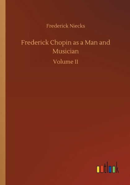 Frederick Chopin as a Man and Musician