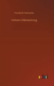 Title: Götzen-Dämmerung, Author: Friedrich Nietzsche