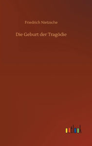 Title: Die Geburt der Tragödie, Author: Friedrich Nietzsche