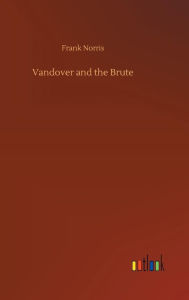 Title: Vandover and the Brute, Author: Frank Norris