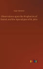 Observations upon the Prophecies of Daniel, and the Apocalypse of St. John