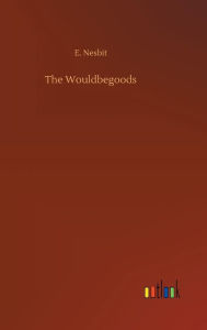 Title: The Wouldbegoods, Author: E. Nesbit