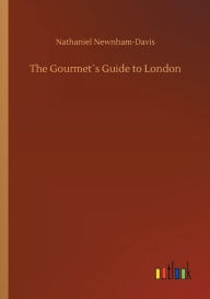 Title: The Gourmetï¿½s Guide to London, Author: Nathaniel Newnham-Davis