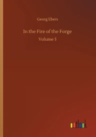 Title: In the Fire of the Forge, Author: Georg Ebers