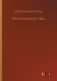 Title: Old-Fashioned Fairy Tales, Author: Juliana Horatia Gatty Ewing