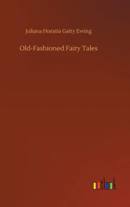 Title: Old-Fashioned Fairy Tales, Author: Juliana Horatia Gatty Ewing