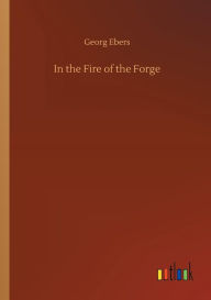 Title: In the Fire of the Forge, Author: Georg Ebers